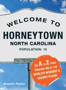 Welcome to Horneytown, North Carolina, Population: 15 : An insider's guide to 201 of the world's weirdest and wildest places