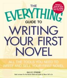 The Everything Guide to Writing Your First Novel : All the tools you need to write and sell your first novel