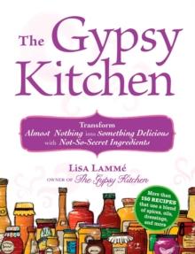 The Gypsy Kitchen : Transform Almost Nothing into Something Delicious with Not-So-Secret Ingredients