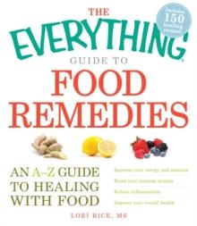 The Everything Guide to Food Remedies : An A-Z guide to healing with food