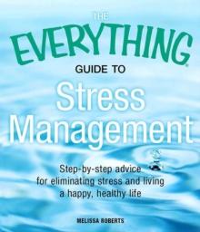 The Everything Guide to Stress Management : Step-by-step advice for eliminating stress and living a happy, healthy life