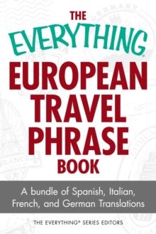 The Everything European Travel Phrase Book : A Bundle of Spanish, Italian, French, and German Translations