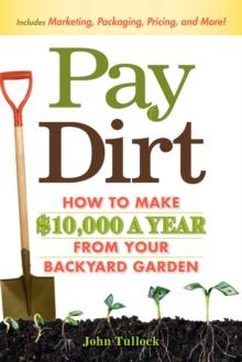 Pay Dirt : How To Make $10,000 a Year From Your Backyard Garden