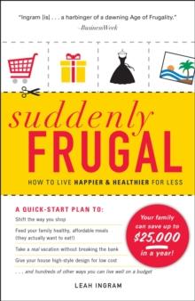 Suddenly Frugal : How to Live Happier and Healthier for Less