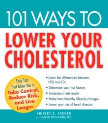 101 Ways to Lower Your Cholesterol : Easy Tips that Allow You to Take Control, Reduce Risk, and Live Longer