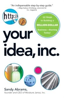 Your Idea, Inc. : 12 Steps to Building a Million Dollar Business - Starting Today!