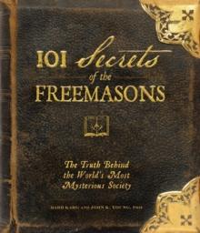 101 Secrets of the Freemasons : The Truth Behind the World's Most Mysterious Society