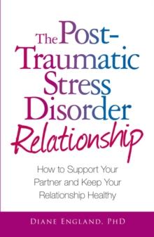 The Post Traumatic Stress Disorder Relationship : How to Support Your Partner and Keep Your Relationship Healthy