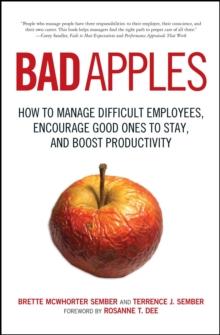 Bad Apples : How to Manage Difficult Employees, Encourage Good Ones to Stay, and Boost Productivity