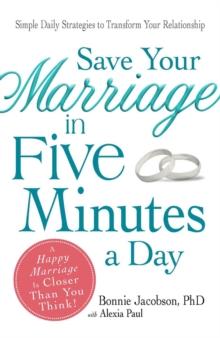 Save Your Marriage in Five Minutes a Day : Daily Practices to Transform Your Relationship