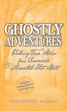 Ghostly Adventures : Chilling True Stories from America's Haunted Hot Spots