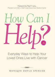 How Can I Help? : Everyday Ways to Help Your Loved Ones Live with Cancer