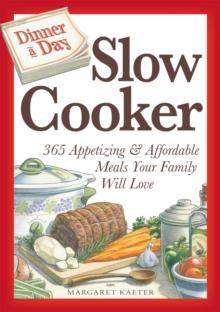 Dinner a Day Slow Cooker : 365 Appetizing and Affordable Meals Your Family Will Love