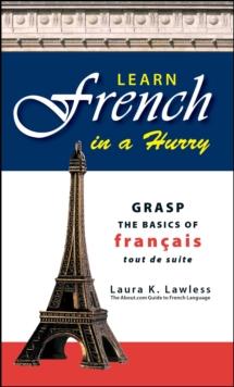 Learn French In A Hurry : Grasp the Basics of Francais Tout De Suite