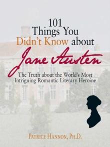 101 Things You Didn't Know About Jane Austen : The Truth About the World's Most Intriguing Romantic Literary Heroine