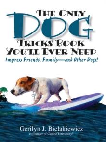 The Only Dog Tricks Book You'll Ever Need : Impress Friends, Family--and Other Dogs!