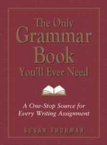 The Only Grammar Book You'll Ever Need : A One-Stop Source for Every Writing Assignment