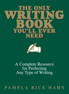 The Only Writing Book You'll Ever Need : A Complete Resource For Perfecting Any Type Of Writing