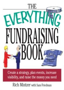 The Everything Fundraising Book : Create a Strategy, Plan Events, Increase Visibility, and Raise the Money You Need