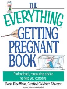 The Everything Getting Pregnant Book : Professional, Reassuring Advice to Help You Conceive