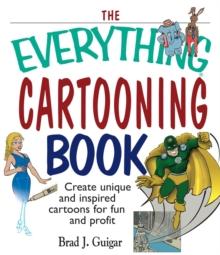 The Everything Cartooning Book : Create Unique And Inspired Cartoons For Fun And Profit