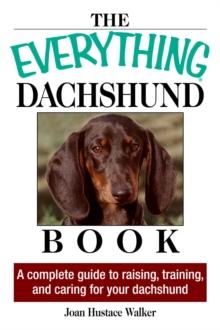 The Everything Daschund Book : A Complete Guide To Raising, Training, And Caring For Your Daschund