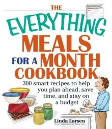 The Everything Meals For A Month Cookbook : Smart Recipes To Help You Plan Ahead, Save Time, And Stay On Budget