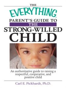 The Everything Parent's Guide To The Strong-Willed Child : An Authoritative Guide to Raising a Respectful, Cooperative, And Positive Child