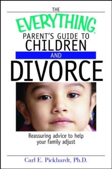 The Everything Parent's Guide To Children And Divorce : Reassuring Advice to Help Your Family Adjust