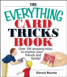 The Everything Card Tricks Book : Over 100 Amazing Tricks to Impress Your Friends And Family!