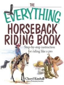 The Everything Horseback Riding Book : Step-by-step Instruction to Riding Like a Pro