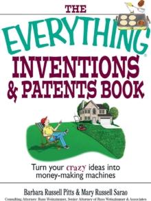 The Everything Inventions And Patents Book : Turn Your Crazy Ideas into Money-making Machines!