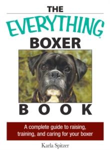 The Everything Boxer Book : A Complete Guide to Raising, Training, And Caring for Your Boxer