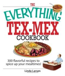 The Everything Tex-Mex Cookbook : 300 Flavorful Recipes to Spice Up Your Mealtimes!