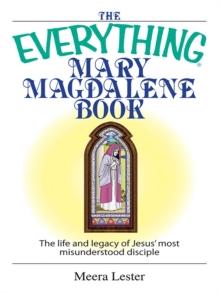 The Everything Mary Magdalene Book : The Life And Legacy of Jesus' Most Misunderstood Disciple