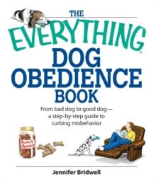 The Everything Dog Obedience Book : From Bad Dog to Good Dog