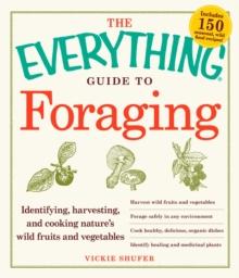 The Everything Guide to Foraging : Identifying, Harvesting, and Cooking Nature's Wild Fruits and Vegetables