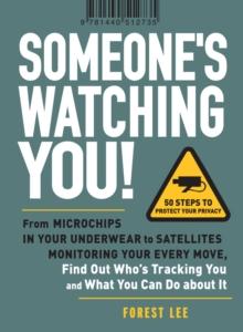 Someone's Watching You! : From Micropchips in your Underwear to Satellites Monitoring Your Every Move, Find Out Who's Tracking You and What You Can Do about It