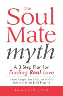 The Soul Mate Myth : A 3-Step Plan for Finding REAL Love