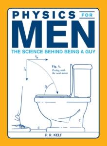 Physics for Men : The Science Behind Being a Guy