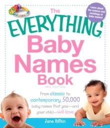 The Everything Baby Names Book : From classic to contemporary, 50,000 baby names that you-and your child--will love