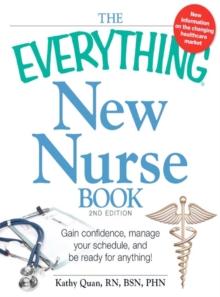 The Everything New Nurse Book, 2nd Edition : Gain confidence, manage your schedule, and be ready for anything!