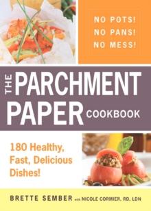 The Parchment Paper Cookbook : 180 Healthy, Fast, Delicious Dishes!