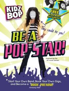 Kidz Bop: Be a Pop Star! : Start Your Own Band, Book Your Own Gigs, and Become a Rock and Roll Phenom!