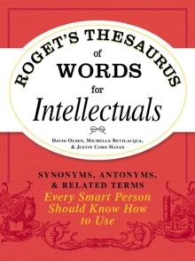 Roget's Thesaurus of Words for Intellectuals : Synonyms, Antonyms, and Related Terms Every Smart Person Should Know How to Use