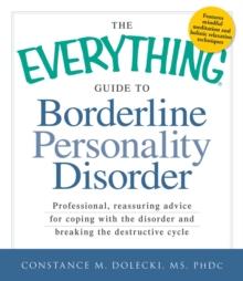 The Everything Guide to Borderline Personality Disorder : Professional, reassuring advice for coping with the disorder and breaking the destructive cycle