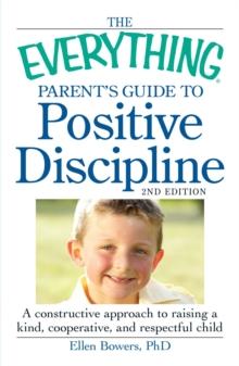 The Everything Parent's Guide to Positive Discipline : A constructive approach to raising a kind, cooperative, and respectful child