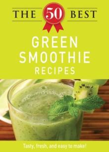 The 50 Best Green Smoothie Recipes : Tasty, fresh, and easy to make!