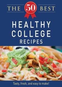 The 50 Best Healthy College Recipes : Tasty, fresh, and easy to make!