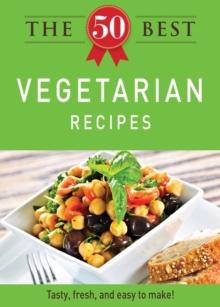 The 50 Best Vegetarian Recipes : Tasty, fresh, and easy to make!